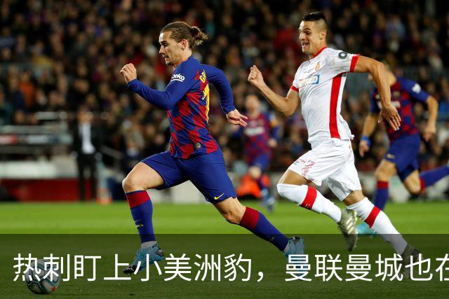 热刺盯上小美洲豹，曼联曼城也在暗自留意！